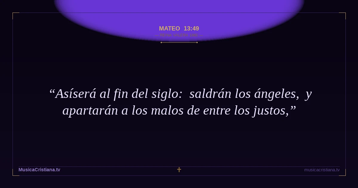 Mateo 13:49 — Biblia Reina Valera 1960 — MusicaCristiana.tv