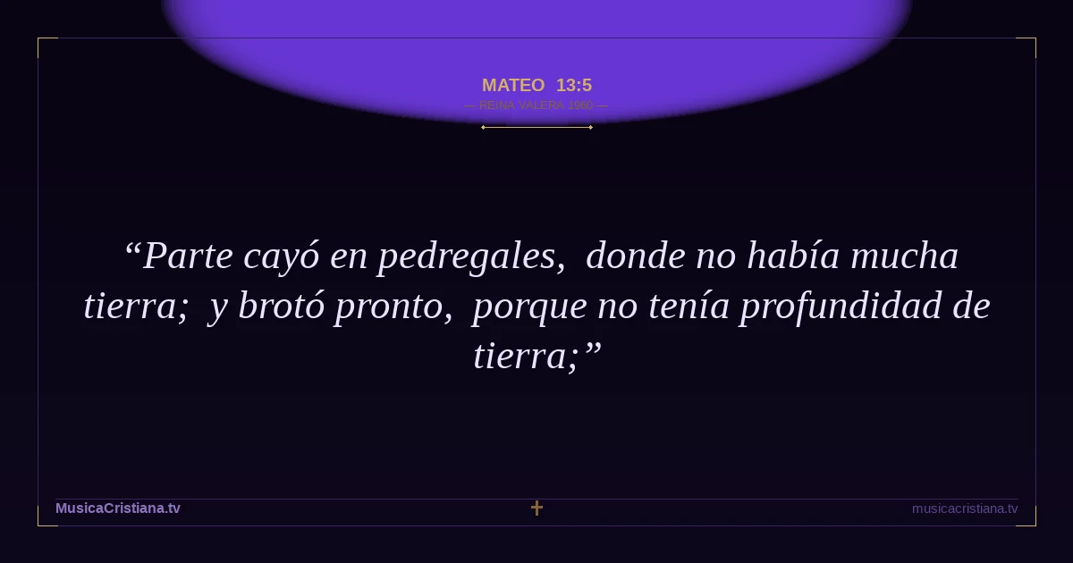 Mateo 13:5 — Biblia Reina Valera 1960 — MusicaCristiana.tv