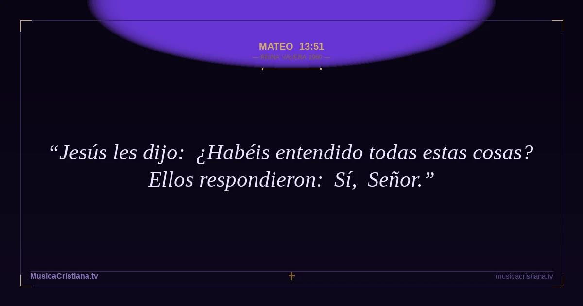 Mateo 13:51 — Biblia Reina Valera 1960 — MusicaCristiana.tv