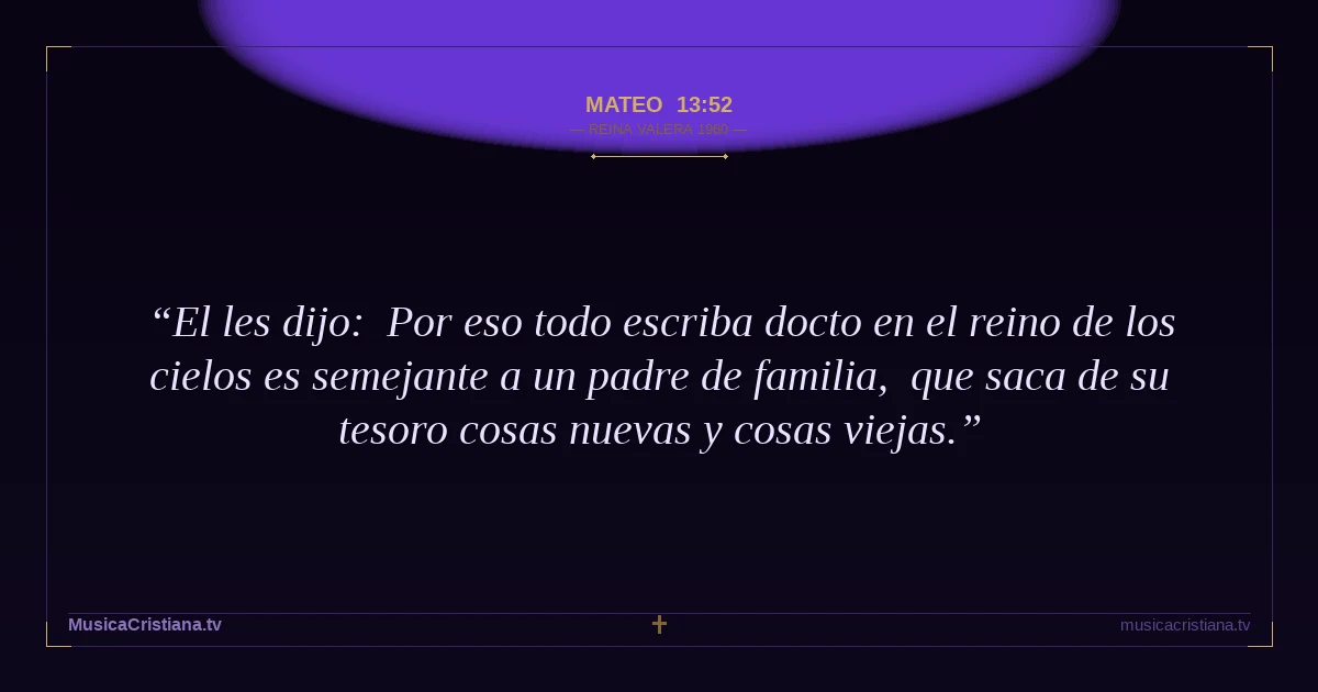 Mateo 13:52 — Biblia Reina Valera 1960 — MusicaCristiana.tv