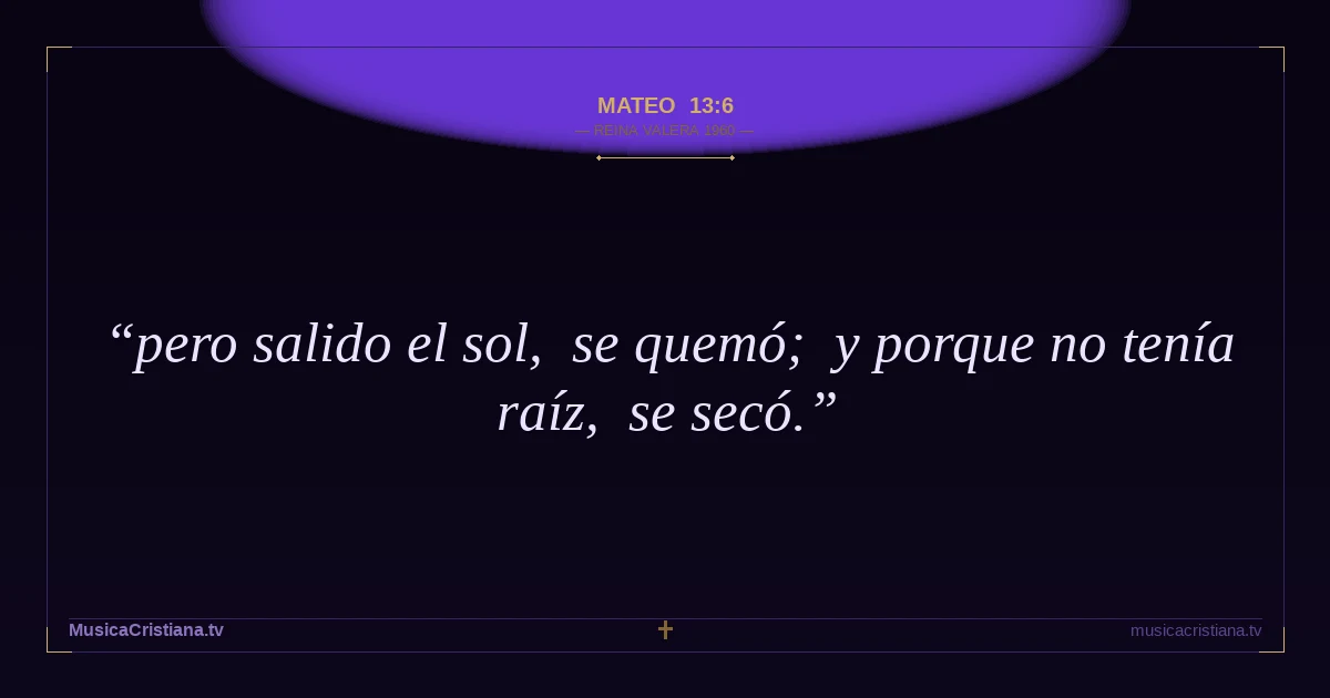 Mateo 13:6 — Biblia Reina Valera 1960 — MusicaCristiana.tv