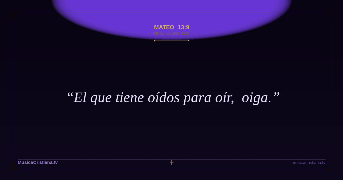 Mateo 13:9 — Biblia Reina Valera 1960 — MusicaCristiana.tv