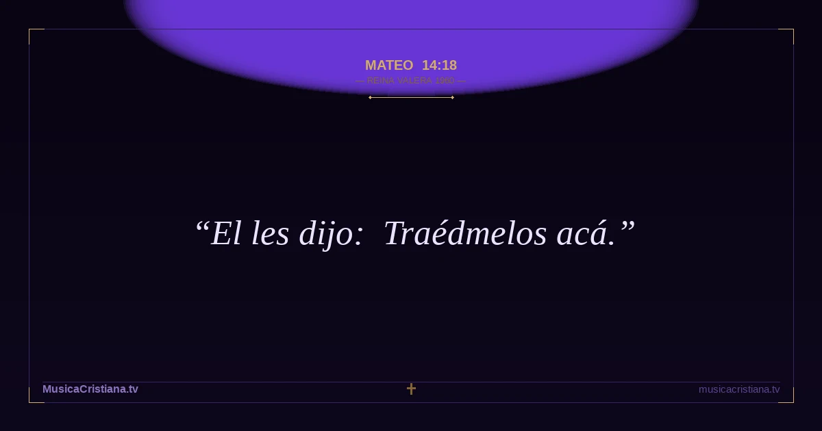Mateo 14:18 — Biblia Reina Valera 1960 — MusicaCristiana.tv