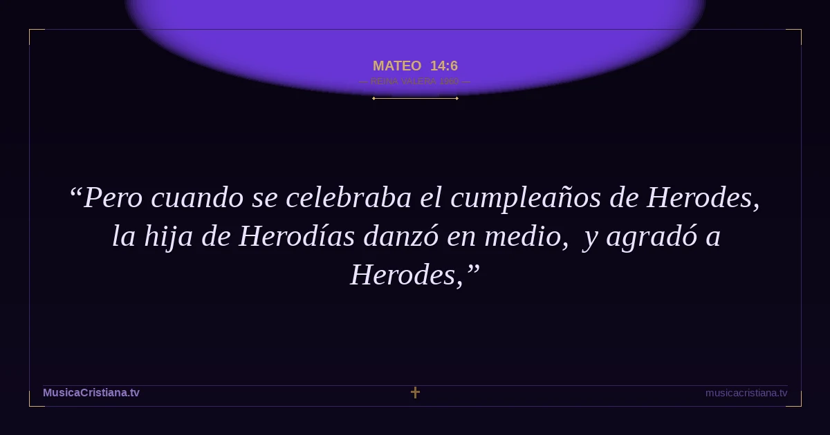 Mateo 14:6 — Biblia Reina Valera 1960 — MusicaCristiana.tv