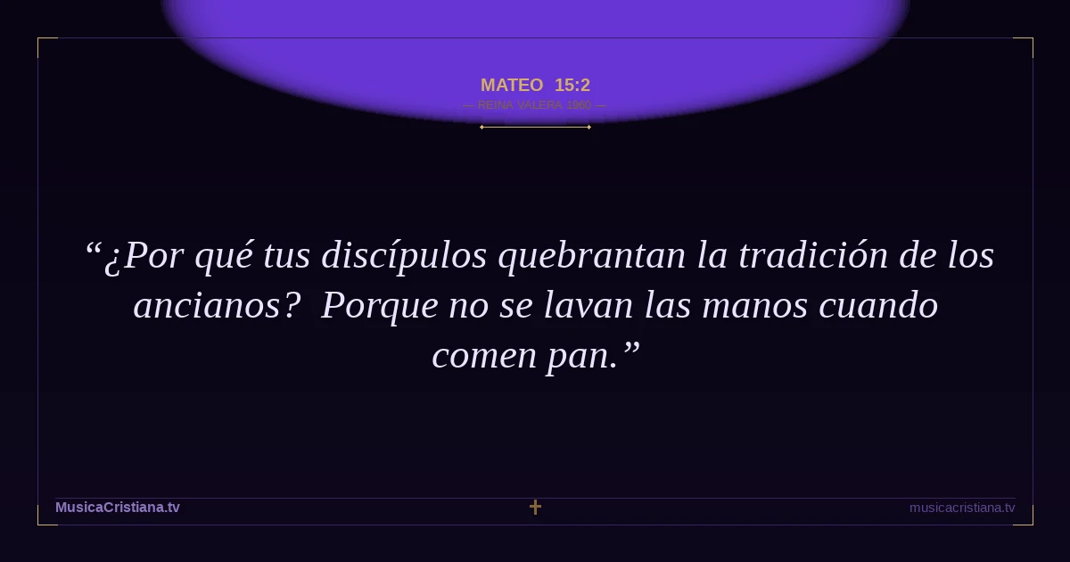 Mateo 15:2 — Biblia Reina Valera 1960 — MusicaCristiana.tv