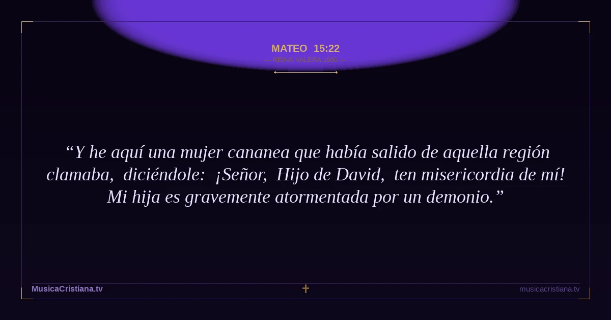 Mateo 15:22 — Biblia Reina Valera 1960 — MusicaCristiana.tv