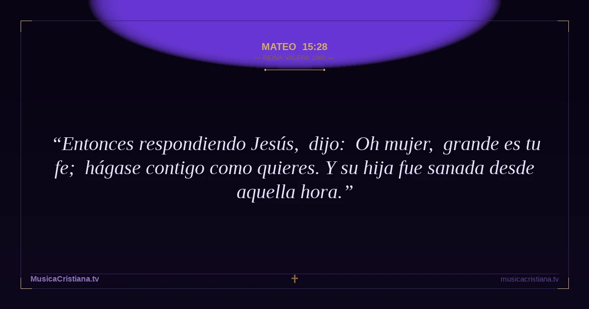 Mateo 15:28 — Biblia Reina Valera 1960 — MusicaCristiana.tv