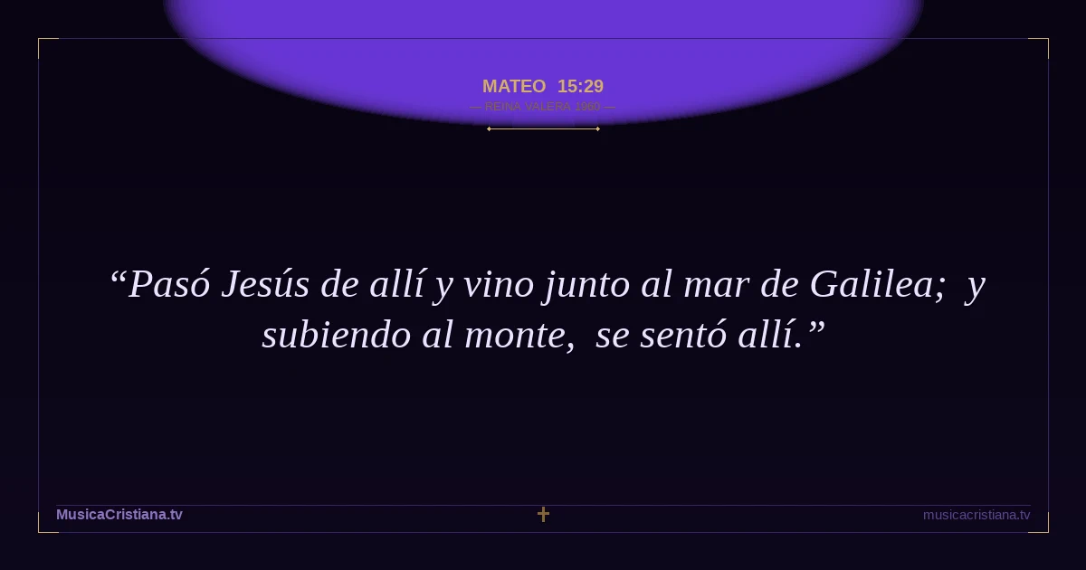 Mateo 15:29 — Biblia Reina Valera 1960 — MusicaCristiana.tv