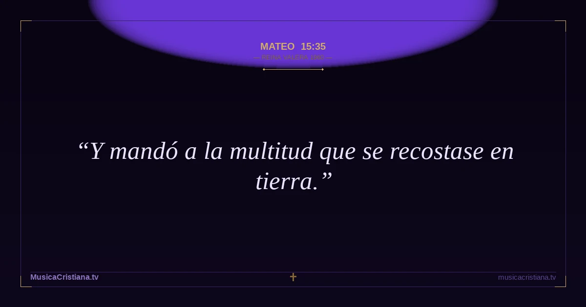 Mateo 15:35 — Biblia Reina Valera 1960 — MusicaCristiana.tv