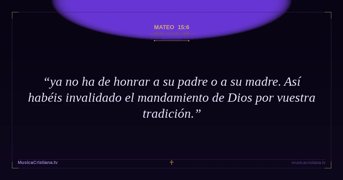 Mateo 15:6 — Biblia Reina Valera 1960 — MusicaCristiana.tv