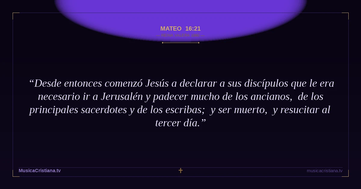 Mateo 16:21 — Biblia Reina Valera 1960 — MusicaCristiana.tv