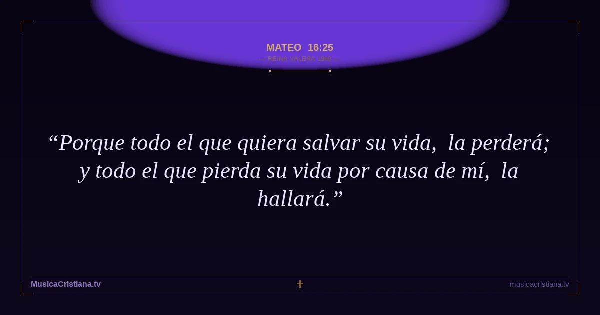 Mateo 16:25 — Biblia Reina Valera 1960 — MusicaCristiana.tv