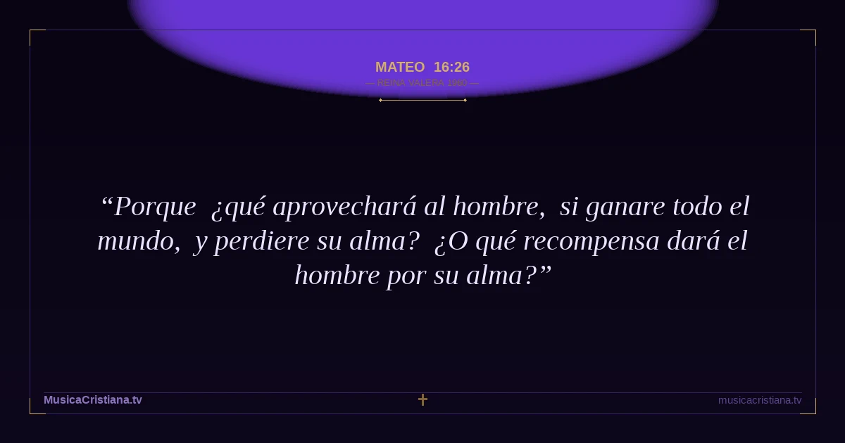 Mateo 16:26 — Biblia Reina Valera 1960 — MusicaCristiana.tv