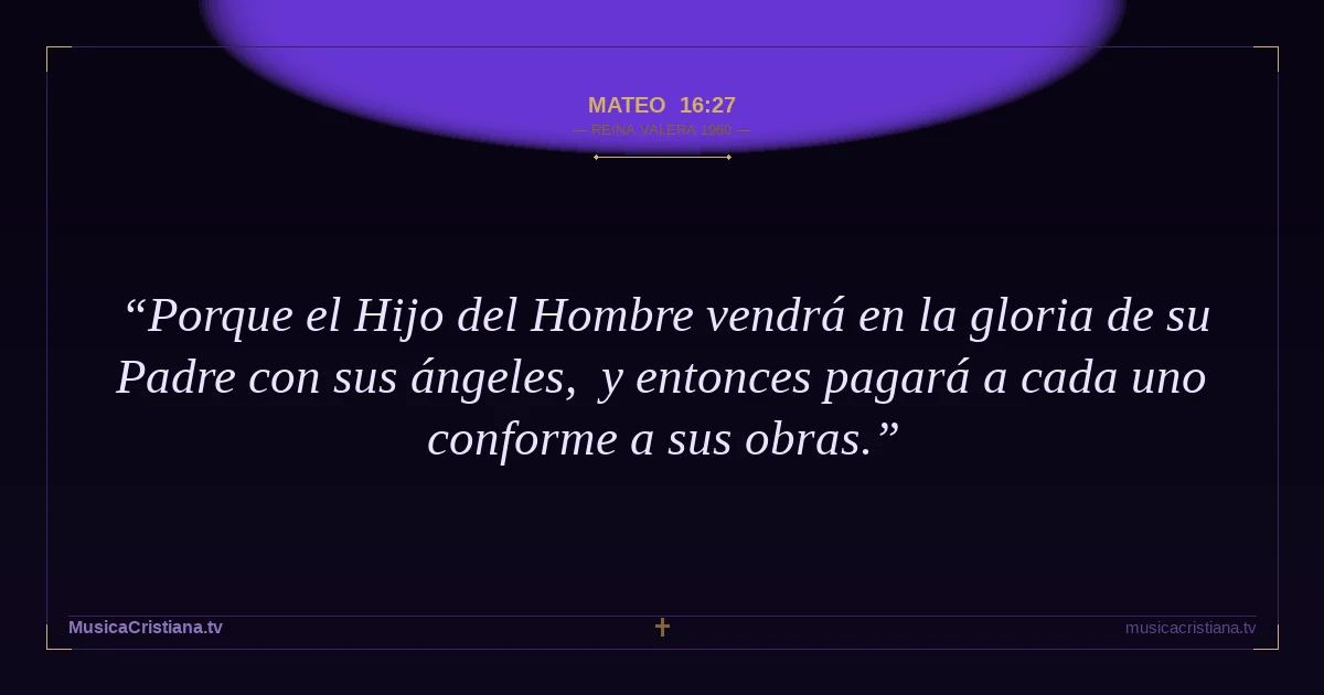 Mateo 16:27 — Biblia Reina Valera 1960 — MusicaCristiana.tv