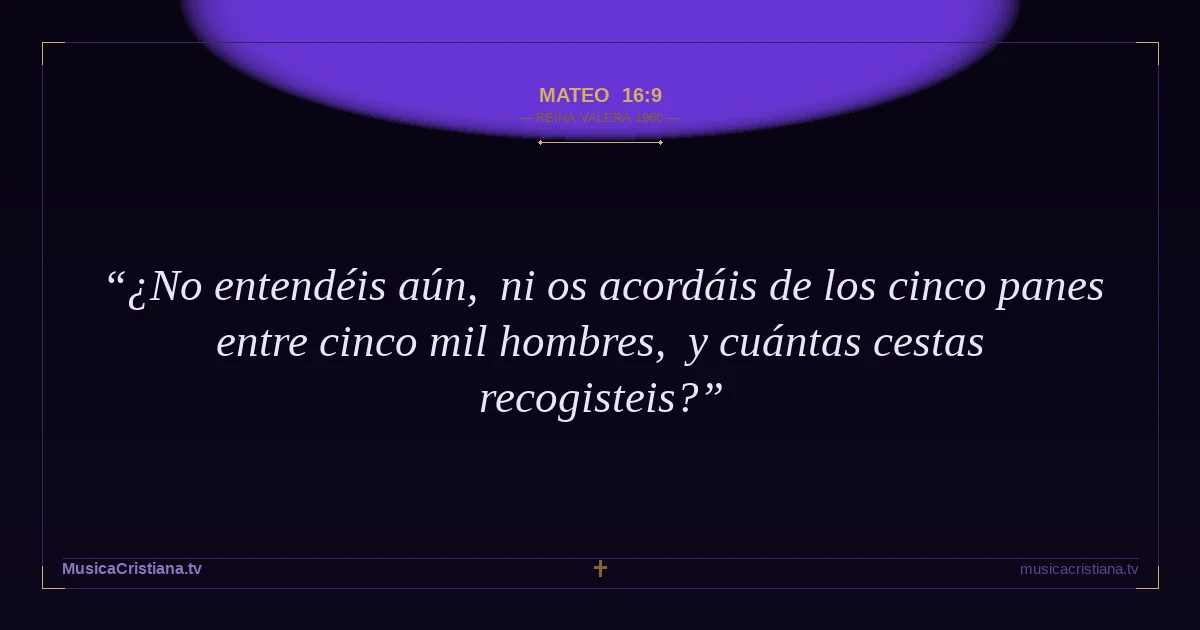 Mateo 16:9 — Biblia Reina Valera 1960 — MusicaCristiana.tv