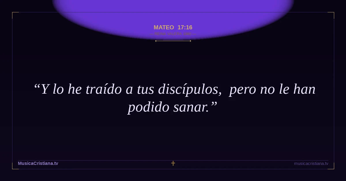 Mateo 17:16 — Biblia Reina Valera 1960 — MusicaCristiana.tv