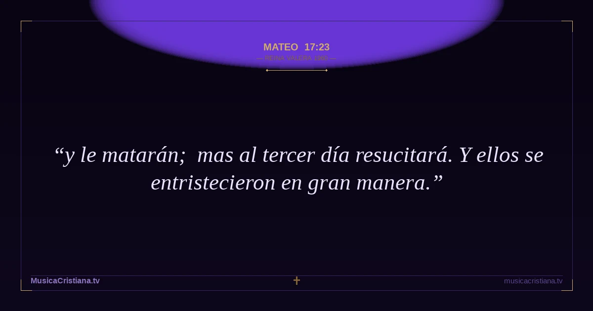 Mateo 17:23 — Biblia Reina Valera 1960 — MusicaCristiana.tv