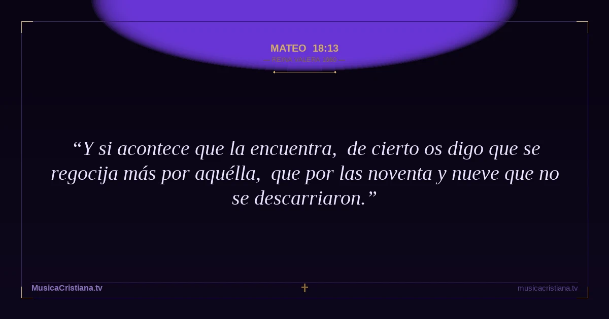 Mateo 18:13 — Biblia Reina Valera 1960 — MusicaCristiana.tv