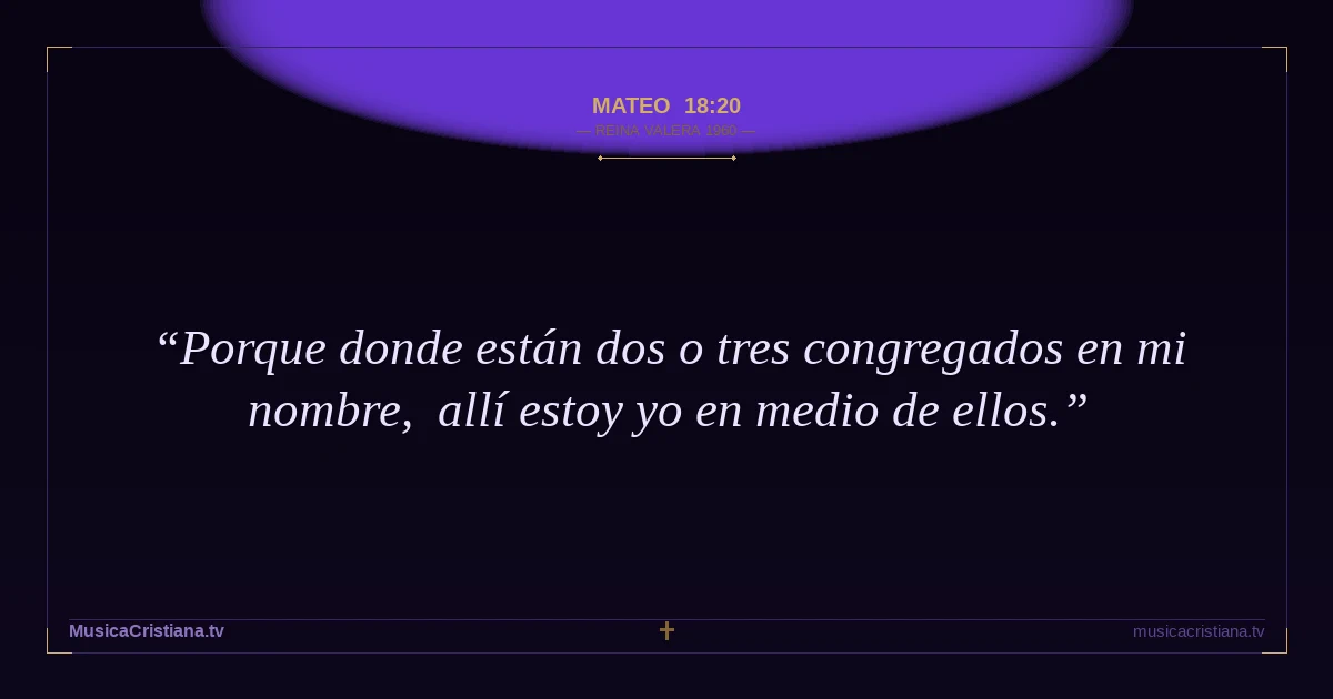 Mateo 18:20 — Biblia Reina Valera 1960 — MusicaCristiana.tv
