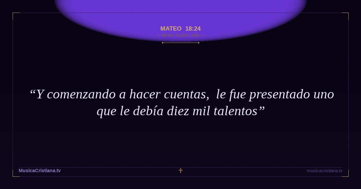 Mateo 18:24 — Biblia Reina Valera 1960 — MusicaCristiana.tv