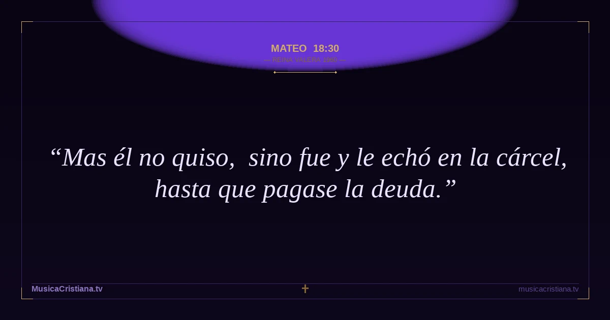 Mateo 18:30 — Biblia Reina Valera 1960 — MusicaCristiana.tv