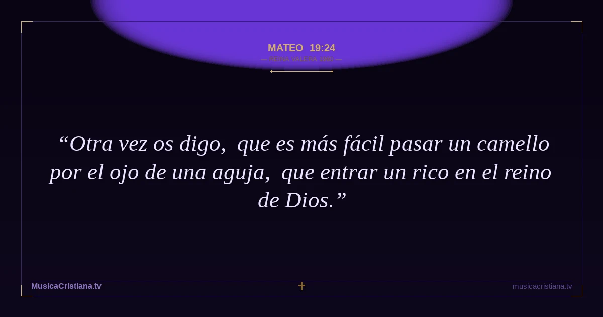 Mateo 19:24 — Biblia Reina Valera 1960 — MusicaCristiana.tv
