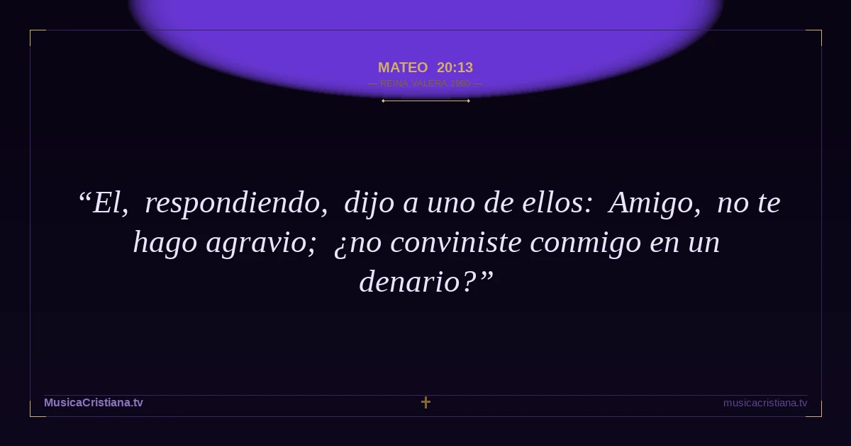 Mateo 20:13 — Biblia Reina Valera 1960 — MusicaCristiana.tv