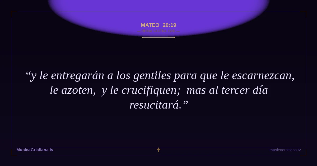 Mateo 20:19 — Biblia Reina Valera 1960 — MusicaCristiana.tv