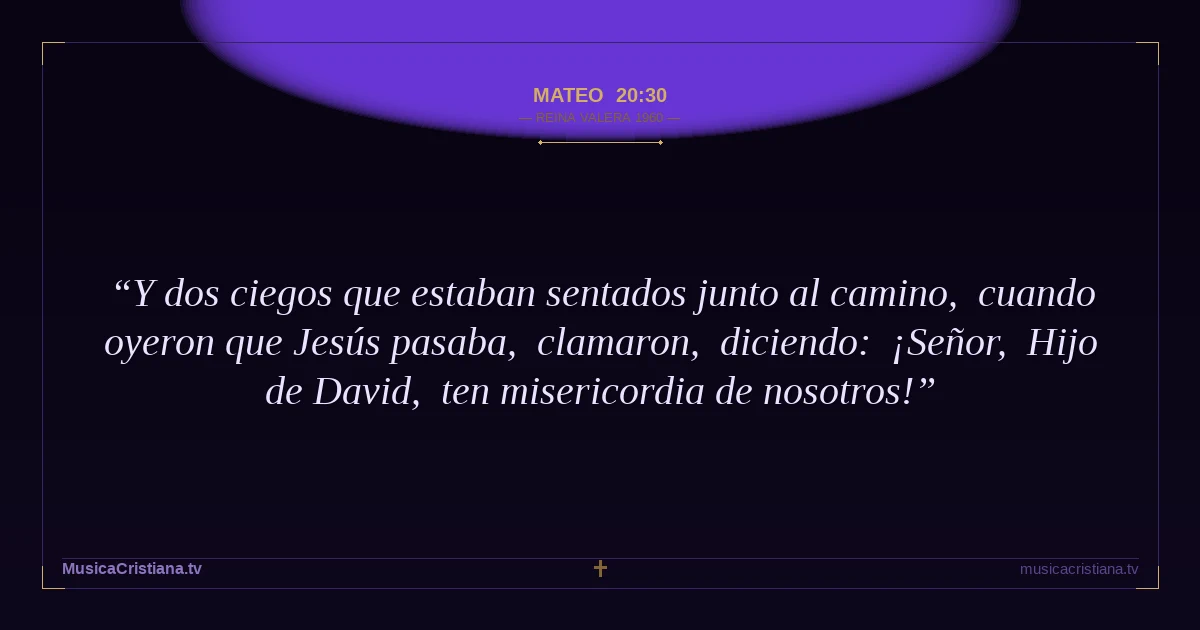 Mateo 20:30 — Biblia Reina Valera 1960 — MusicaCristiana.tv