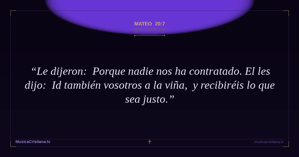 Mateo 20:7 — Biblia Reina Valera 1960 — MusicaCristiana.tv