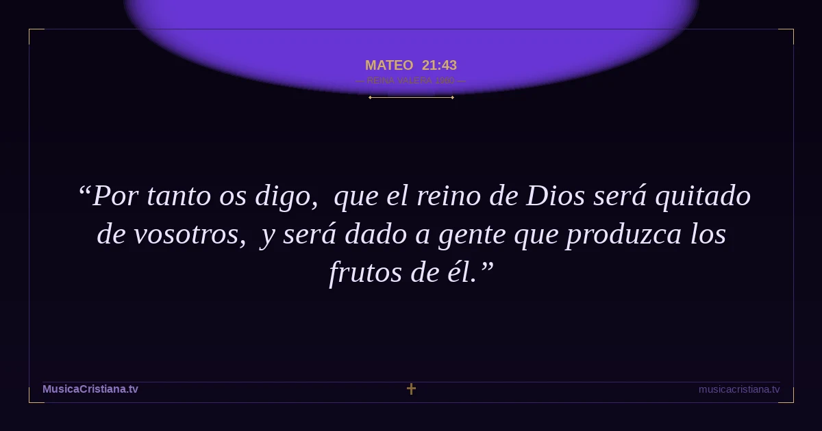 Mateo 21:43 — Biblia Reina Valera 1960 — MusicaCristiana.tv