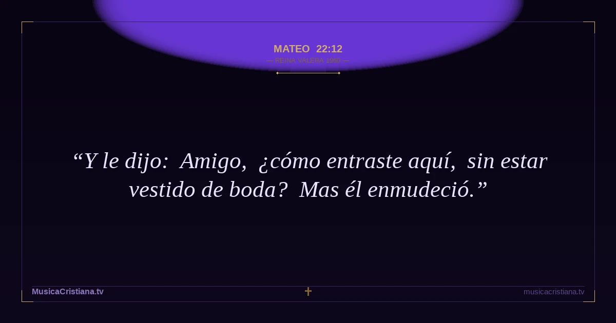 Mateo 22:12 — Biblia Reina Valera 1960 — MusicaCristiana.tv