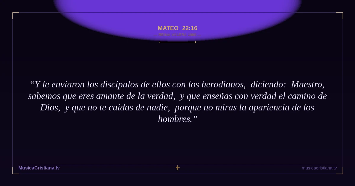 Mateo 22:16 — Biblia Reina Valera 1960 — MusicaCristiana.tv