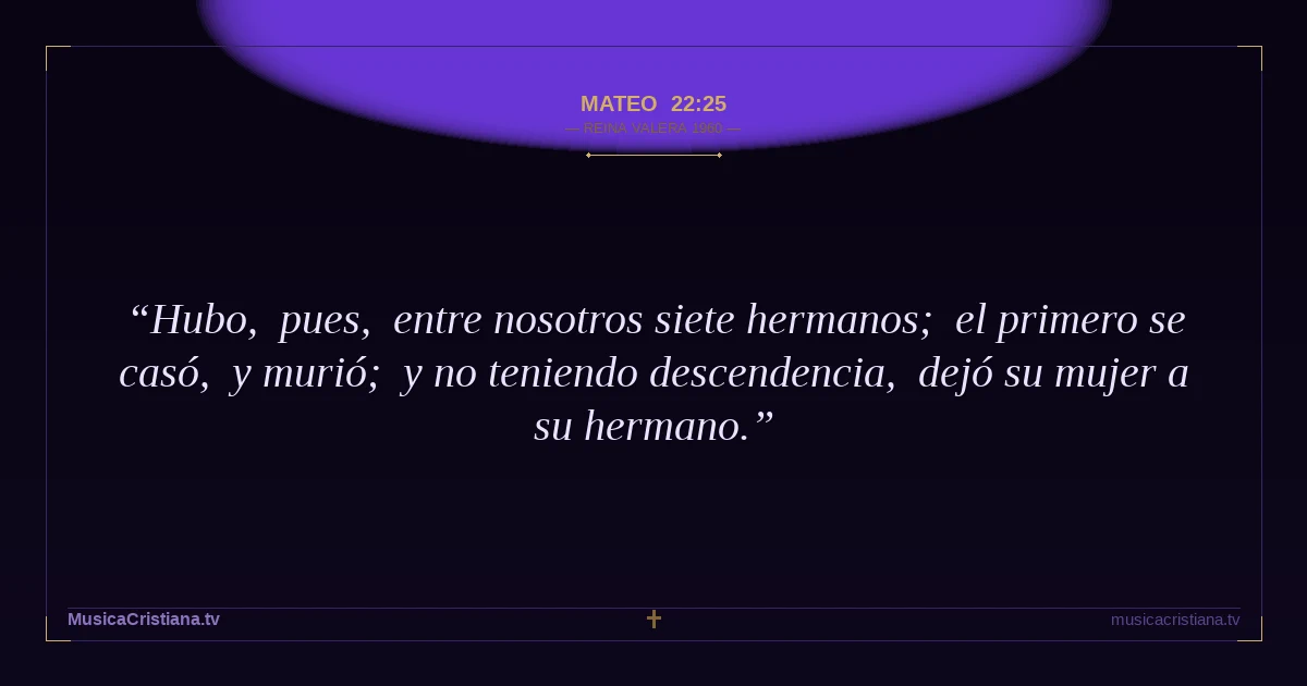 Mateo 22:25 — Biblia Reina Valera 1960 — MusicaCristiana.tv