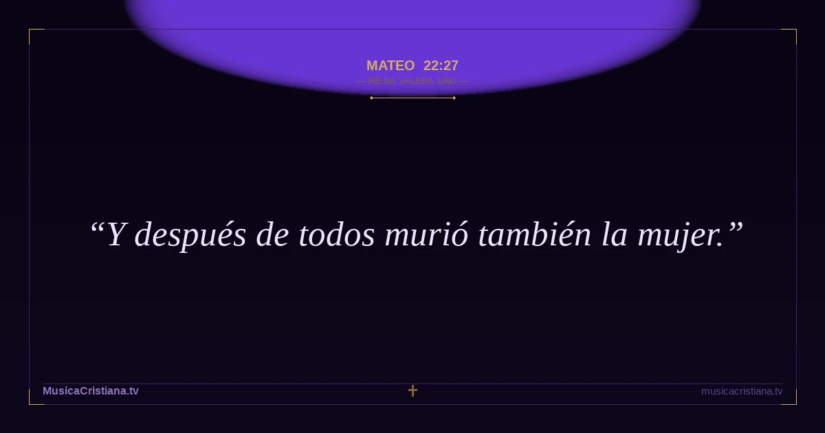 Mateo 22:27 — Biblia Reina Valera 1960 — MusicaCristiana.tv