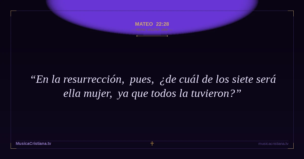 Mateo 22:28 — Biblia Reina Valera 1960 — MusicaCristiana.tv