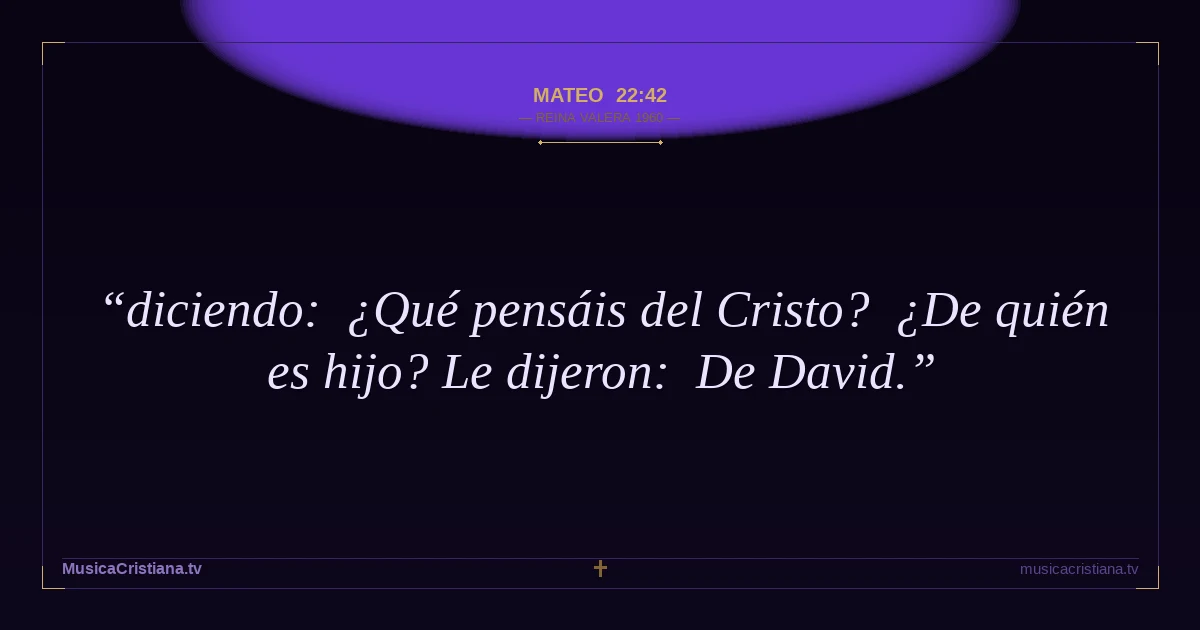 Mateo 22:42 — Biblia Reina Valera 1960 — MusicaCristiana.tv