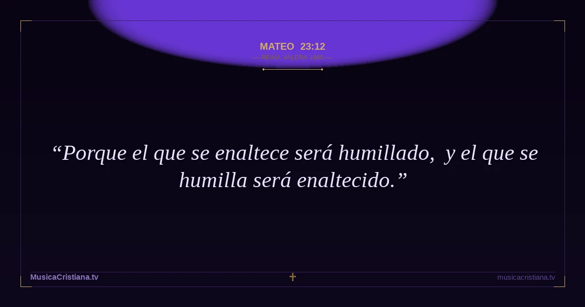 Mateo 23:12 — Biblia Reina Valera 1960 — MusicaCristiana.tv