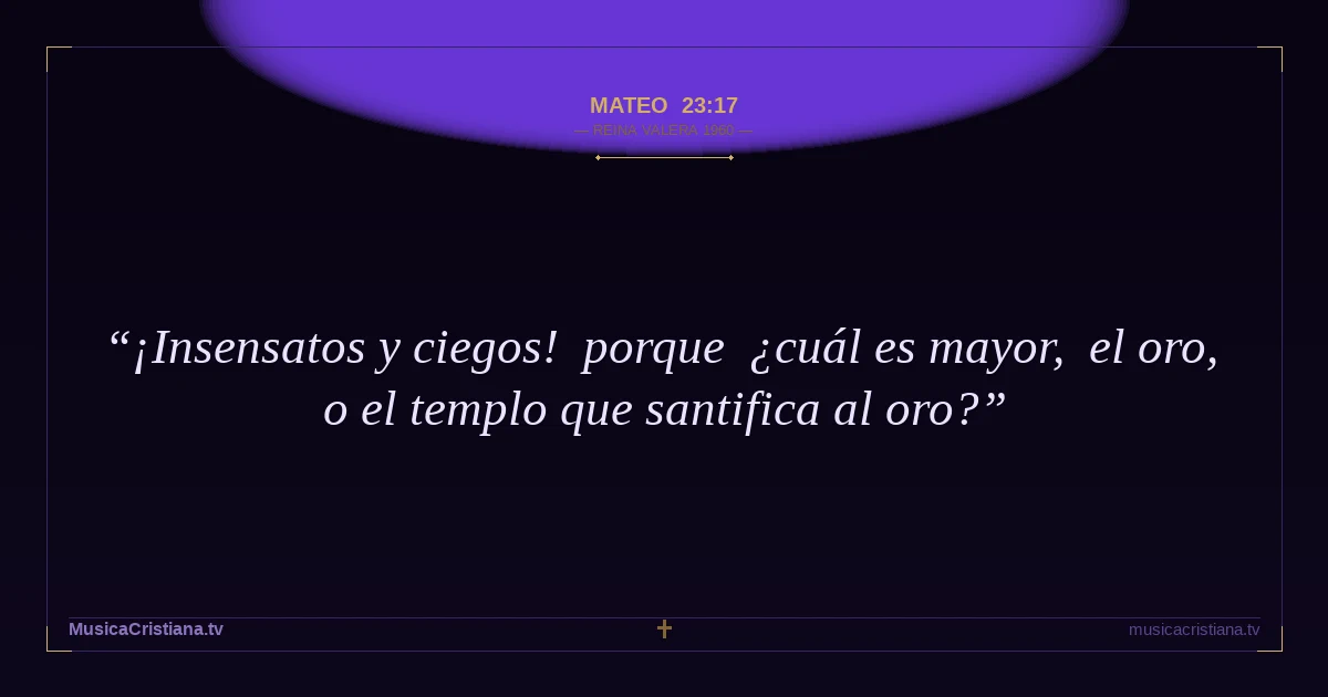 Mateo 23:17 — Biblia Reina Valera 1960 — MusicaCristiana.tv