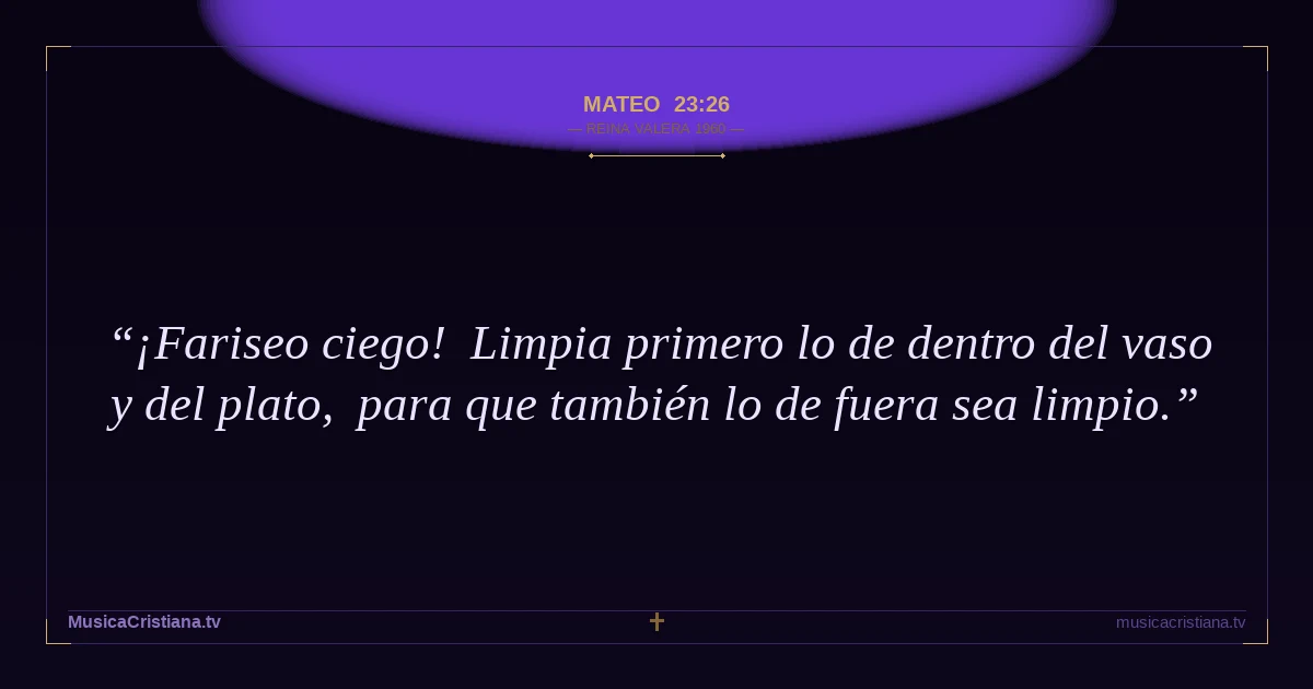Mateo 23:26 — Biblia Reina Valera 1960 — MusicaCristiana.tv