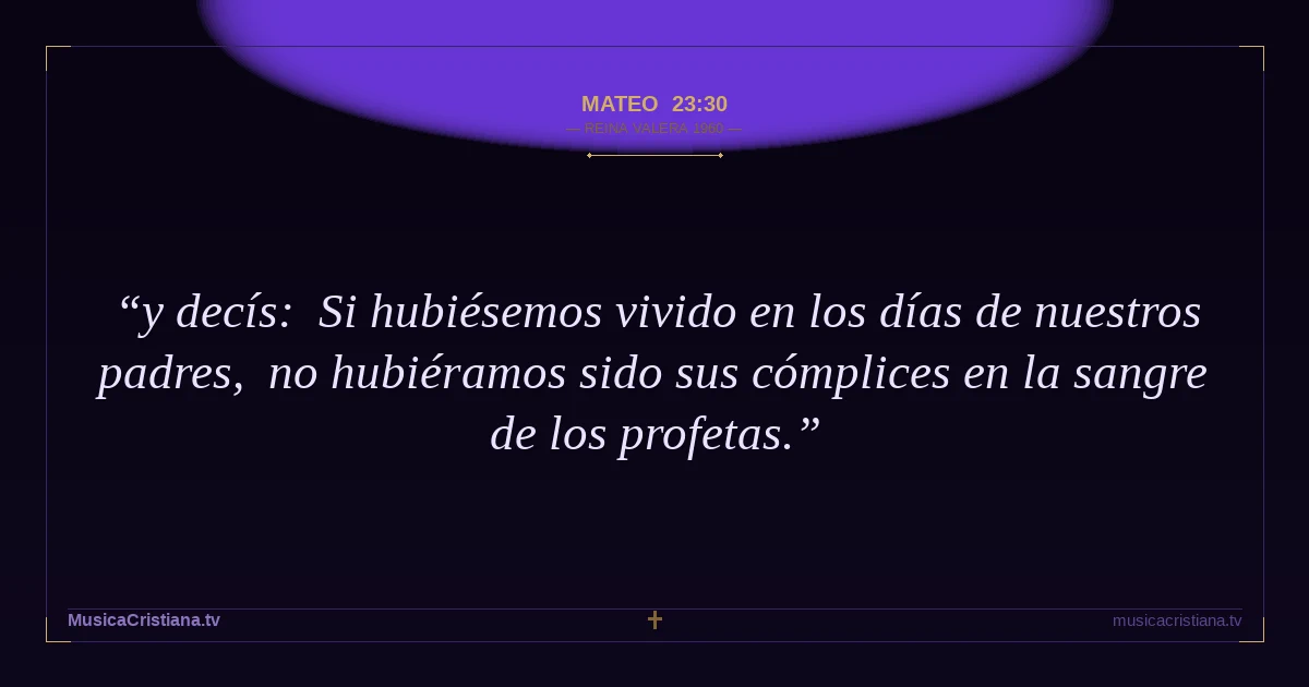 Mateo 23:30 — Biblia Reina Valera 1960 — MusicaCristiana.tv