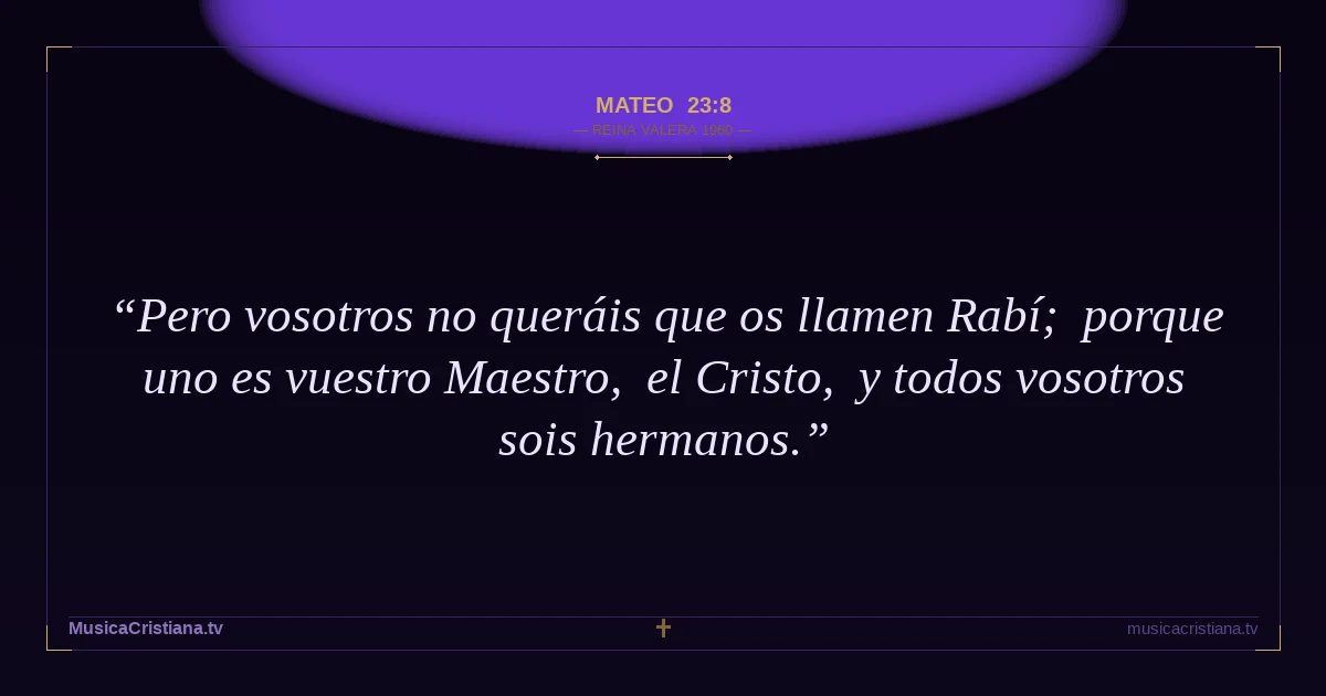 Mateo 23:8 — Biblia Reina Valera 1960 — MusicaCristiana.tv