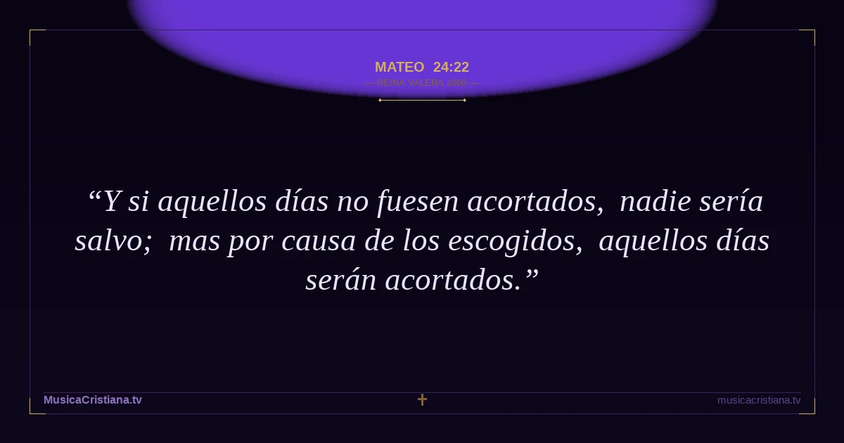 Mateo 24:22 — Biblia Reina Valera 1960 — MusicaCristiana.tv