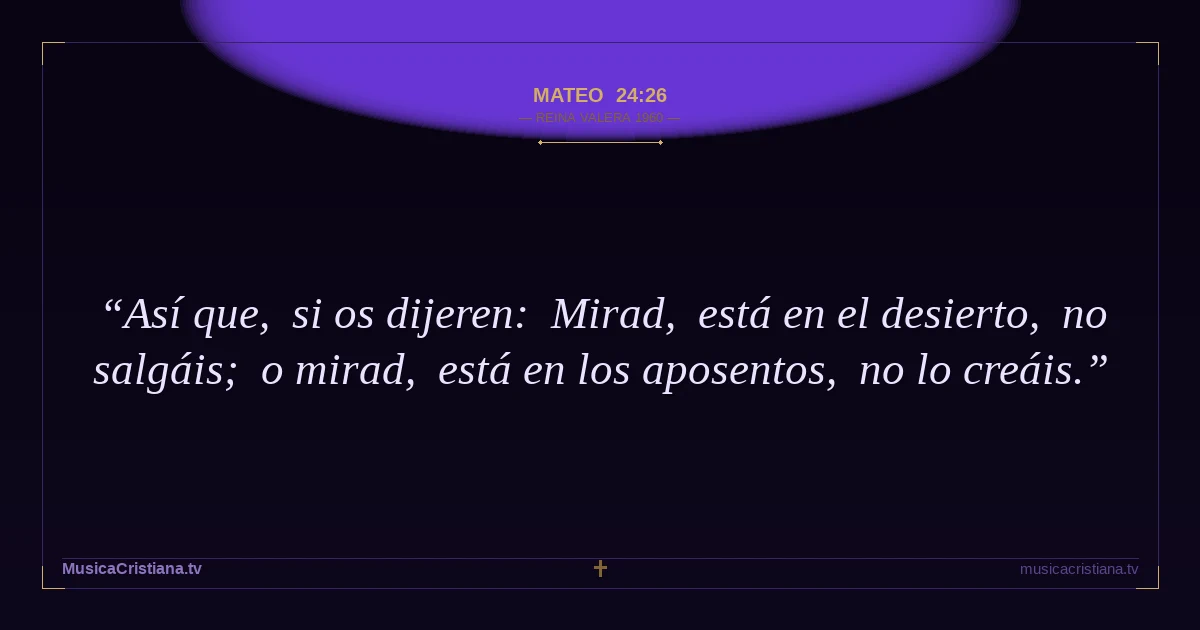 Mateo 24:26 — Biblia Reina Valera 1960 — MusicaCristiana.tv