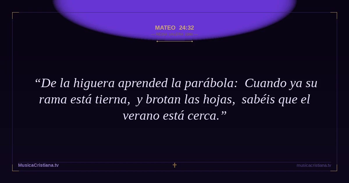 Mateo 24:32 — Biblia Reina Valera 1960 — MusicaCristiana.tv