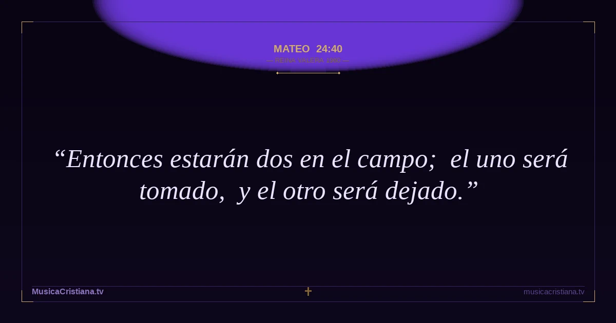 Mateo 24:40 — Biblia Reina Valera 1960 — MusicaCristiana.tv