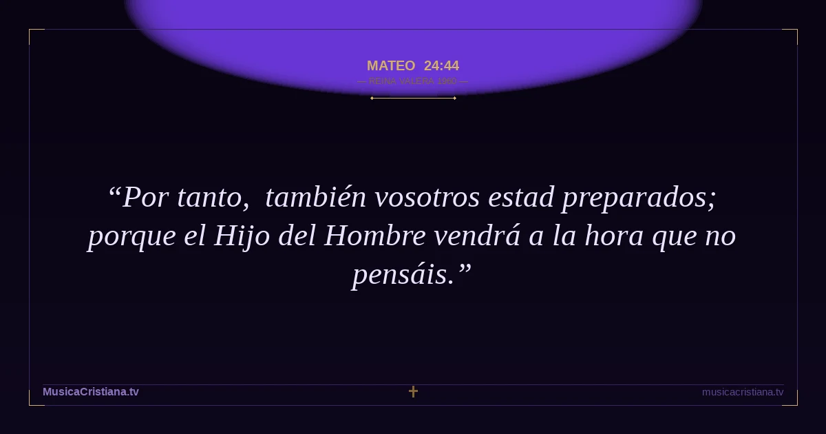 Mateo 24:44 — Biblia Reina Valera 1960 — MusicaCristiana.tv