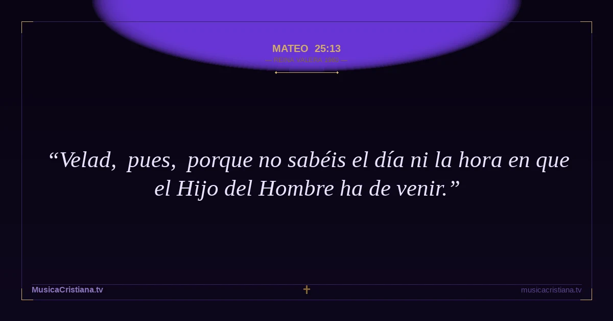 Mateo 25:13 — Biblia Reina Valera 1960 — MusicaCristiana.tv