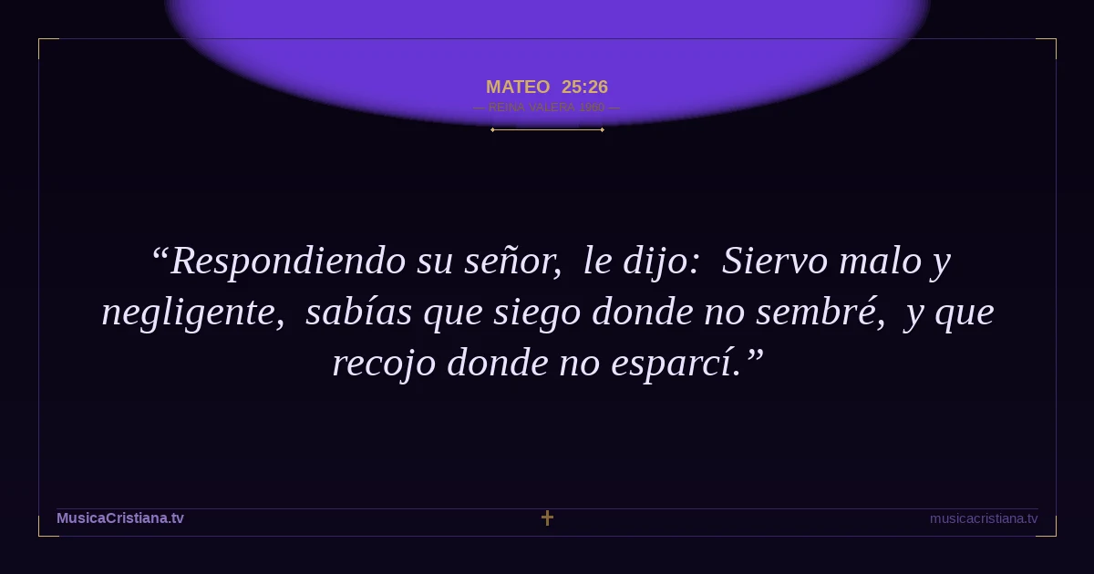 Mateo 25:26 — Biblia Reina Valera 1960 — MusicaCristiana.tv