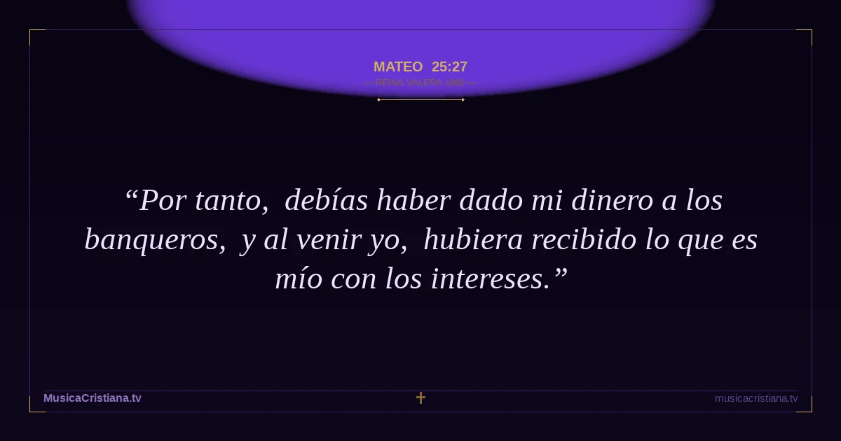Mateo 25:27 — Biblia Reina Valera 1960 — MusicaCristiana.tv